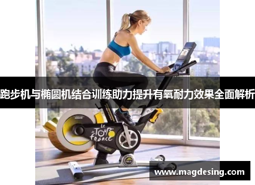 跑步机与椭圆机结合训练助力提升有氧耐力效果全面解析