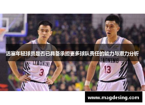 活塞年轻球员是否已具备承担更多球队责任的能力与潜力分析